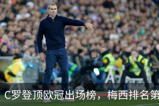 C罗登顶欧冠出场榜，梅西排名第三